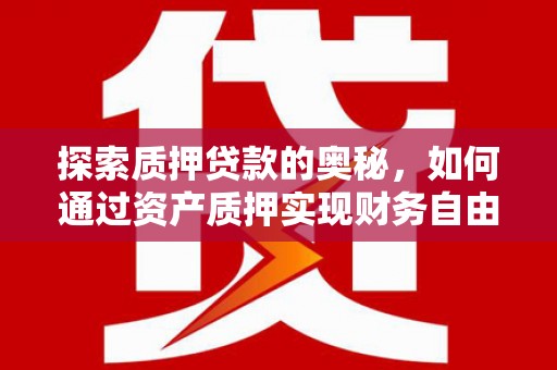 临翔探索质押贷款的奥秘，如何通过资产质押实现财务自由