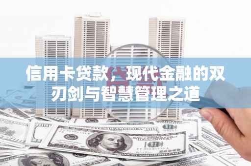 临翔信用卡贷款，现代金融的双刃剑与智慧管理之道