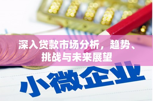 临翔深入贷款市场分析，趋势、挑战与未来展望