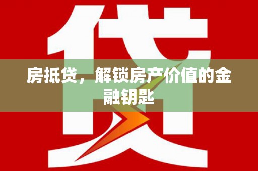 临翔房抵贷，解锁房产价值的金融钥匙