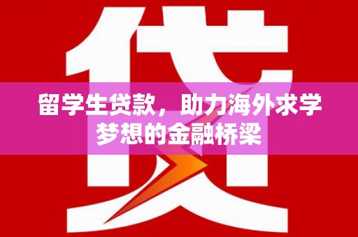 临翔留学生贷款，助力海外求学梦想的金融桥梁