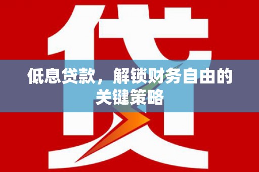 临翔低息贷款，解锁财务自由的关键策略
