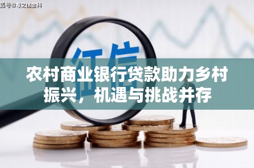 临翔农村商业银行贷款助力乡村振兴，机遇与挑战并存