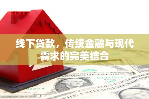 临翔线下贷款，传统金融与现代需求的完美结合