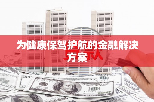 临翔为健康保驾护航的金融解决方案