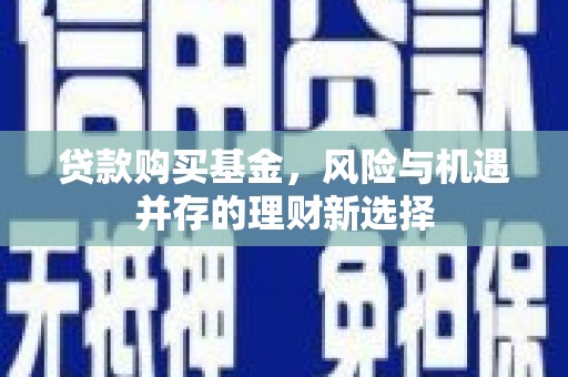 临翔贷款购买基金，风险与机遇并存的理财新选择