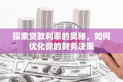 临翔探索贷款利率的奥秘，如何优化你的财务决策