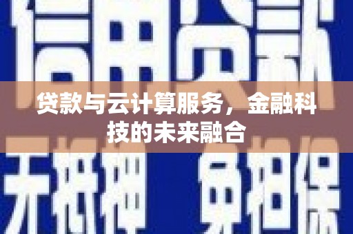临翔贷款与云计算服务，金融科技的未来融合
