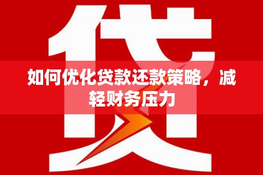 临翔如何优化贷款还款策略，减轻财务压力