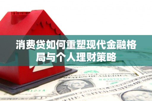 临翔消费贷如何重塑现代金融格局与个人理财策略