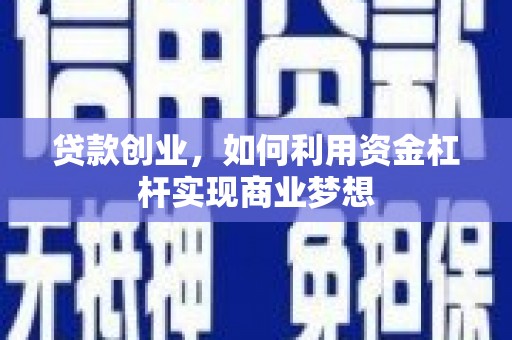 临翔贷款创业，如何利用资金杠杆实现商业梦想