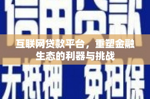 临翔互联网贷款平台，重塑金融生态的利器与挑战