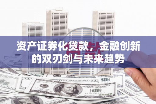 临翔资产证券化贷款，金融创新的双刃剑与未来趋势