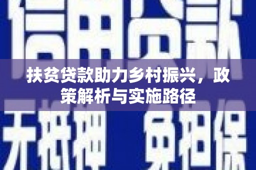 临翔扶贫贷款助力乡村振兴，政策解析与实施路径