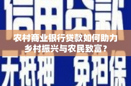 临翔农村商业银行贷款如何助力乡村振兴与农民致富？