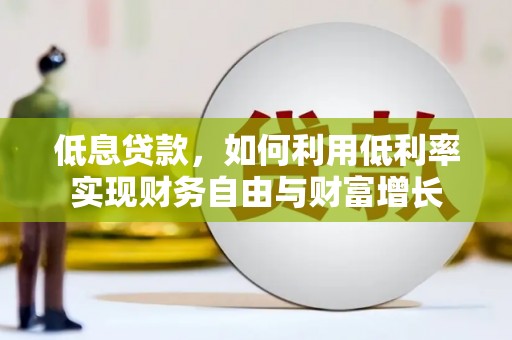 临翔低息贷款，如何利用低利率实现财务自由与财富增长