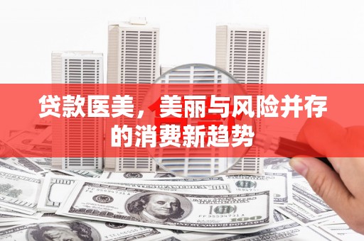 临翔贷款医美，美丽与风险并存的消费新趋势